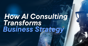 How AI Consulting Transforms Business Strategy – Digital Transformation and AI Implementation